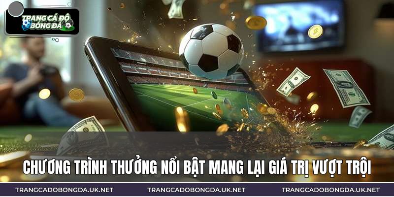 Chương trình thưởng nổi bật mang lại giá trị vượt trội